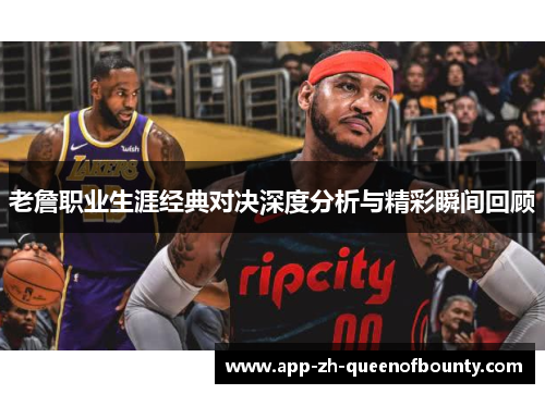 老詹职业生涯经典对决深度分析与精彩瞬间回顾