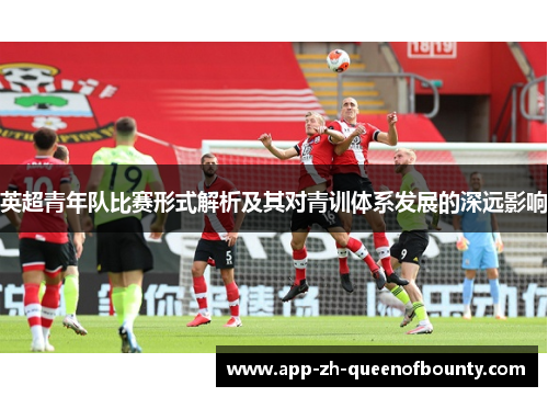 英超青年队比赛形式解析及其对青训体系发展的深远影响