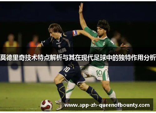 莫德里奇技术特点解析与其在现代足球中的独特作用分析