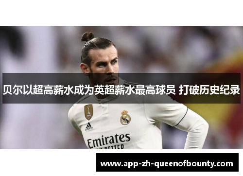 贝尔以超高薪水成为英超薪水最高球员 打破历史纪录