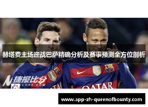 赫塔费主场迎战巴萨精确分析及赛事预测全方位剖析