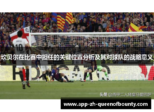 坎贝尔在比赛中担任的关键位置分析及其对球队的战略意义