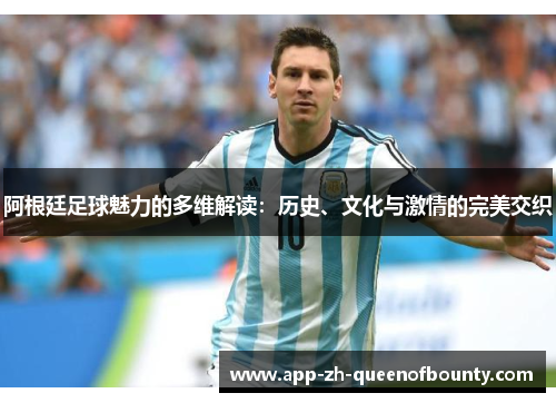 阿根廷足球魅力的多维解读：历史、文化与激情的完美交织