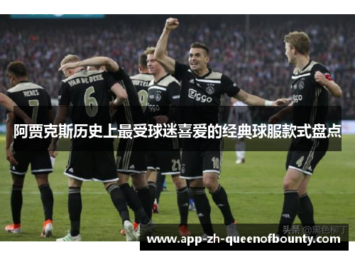 阿贾克斯历史上最受球迷喜爱的经典球服款式盘点