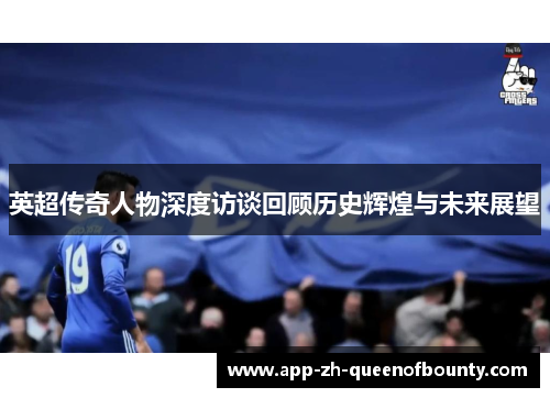 英超传奇人物深度访谈回顾历史辉煌与未来展望