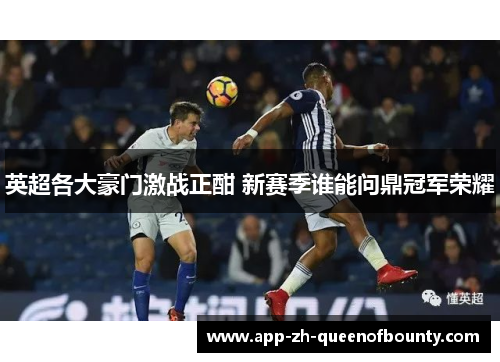 英超各大豪门激战正酣 新赛季谁能问鼎冠军荣耀