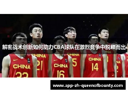 解密战术创新如何助力CBA球队在激烈竞争中脱颖而出