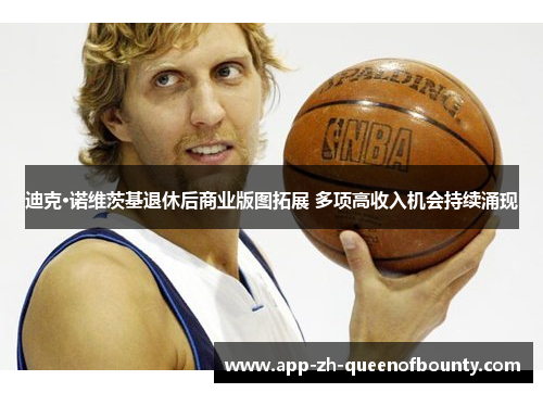 迪克·诺维茨基退休后商业版图拓展 多项高收入机会持续涌现