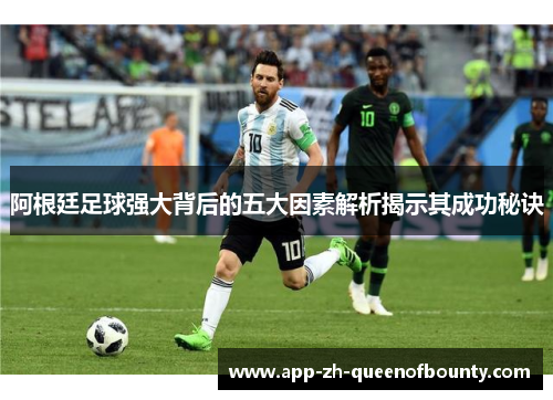 阿根廷足球强大背后的五大因素解析揭示其成功秘诀