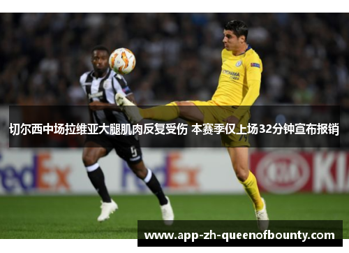 切尔西中场拉维亚大腿肌肉反复受伤 本赛季仅上场32分钟宣布报销