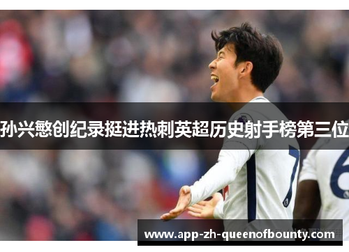 孙兴慜创纪录挺进热刺英超历史射手榜第三位
