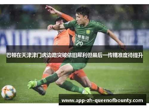 巴顿在天津津门虎边路突破依旧犀利但最后一传精准度待提升