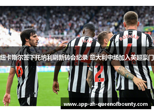 纽卡斯尔签下托纳利刷新转会纪录 意大利中场加入英超豪门