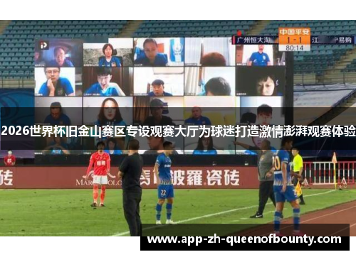 2026世界杯旧金山赛区专设观赛大厅为球迷打造激情澎湃观赛体验