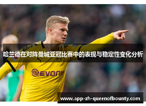 哈兰德在对阵曼城亚冠比赛中的表现与稳定性变化分析